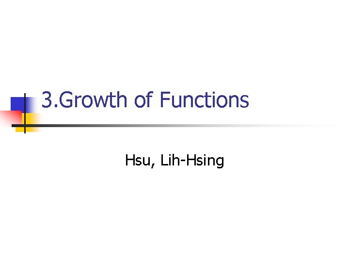 3. Growth of Functions Hsu, Lih-Hsing 