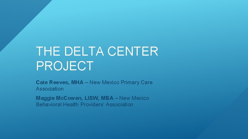 THE DELTA CENTER PROJECT Cate Reeves, MHA – New Mexico Primary Care Association Maggie