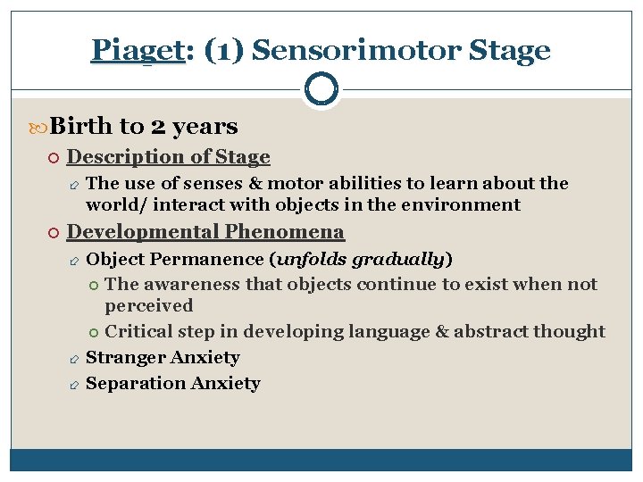 Piaget: (1) Sensorimotor Stage Birth to 2 years Description of Stage The use of
