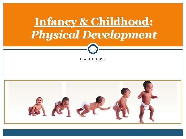 Infancy & Childhood: Physical Development PART ONE 