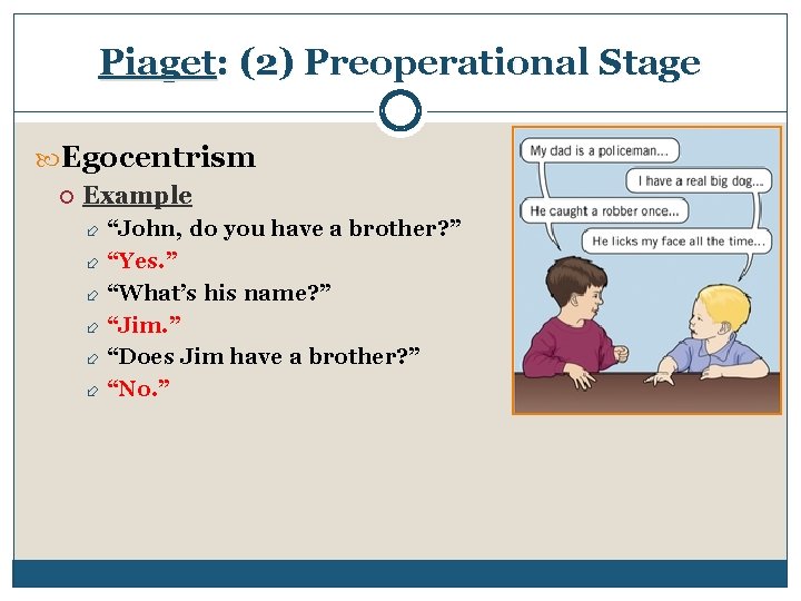 Piaget: (2) Preoperational Stage Egocentrism Example “John, do you have a brother? ” “Yes.