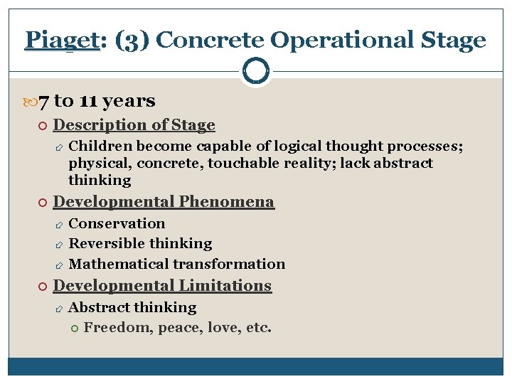 Piaget: (3) Concrete Operational Stage 7 to 11 years Description of Stage Children become