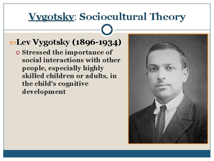 Vygotsky: Sociocultural Theory Lev Vygotsky (1896 -1934) Stressed the importance of social interactions with
