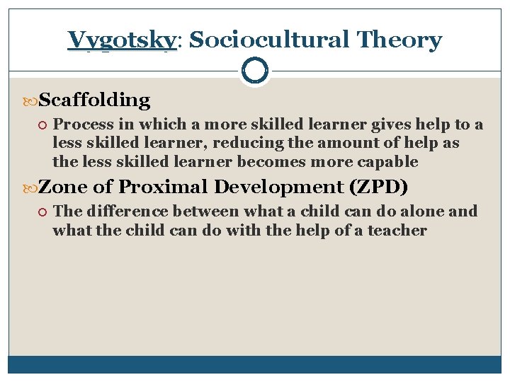 Vygotsky: Sociocultural Theory Scaffolding Process in which a more skilled learner gives help to