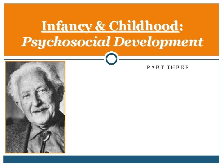 Infancy & Childhood: Psychosocial Development PART THREE 