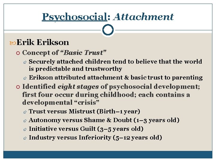 Psychosocial: Attachment Erikson Concept of “Basic Trust” Securely attached children tend to believe that