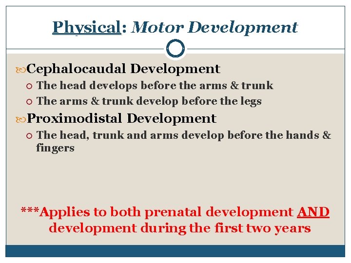 Physical: Motor Development Cephalocaudal Development The head develops before the arms & trunk The