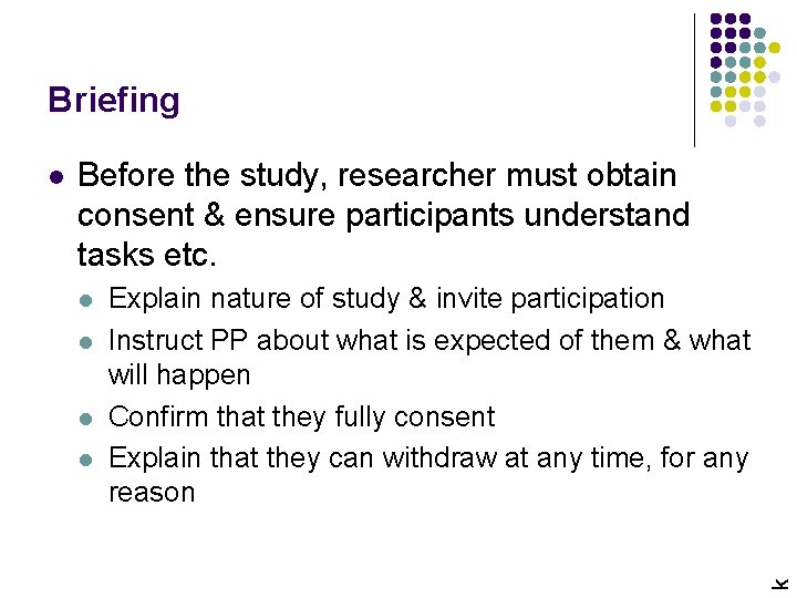 Briefing Before the study, researcher must obtain consent & ensure participants understand tasks etc.