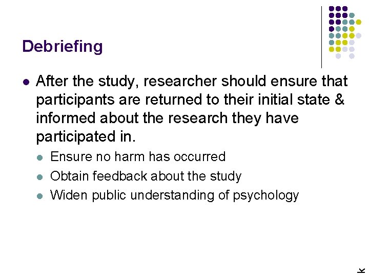 Debriefing After the study, researcher should ensure that participants are returned to their initial