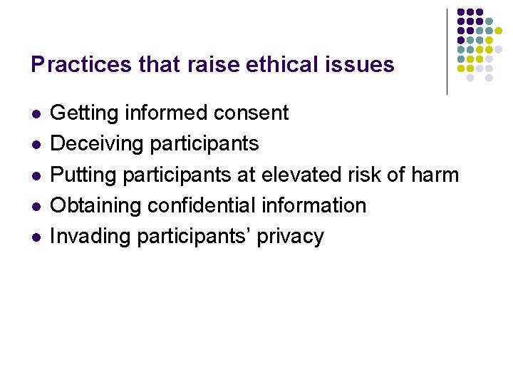 Practices that raise ethical issues l l l Getting informed consent Deceiving participants Putting