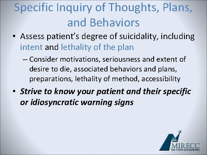 Specific Inquiry of Thoughts, Plans, and Behaviors • Assess patient’s degree of suicidality, including Specific Inquiry of Thoughts, Plans, and Behaviors • Assess patient’s degree of suicidality, including