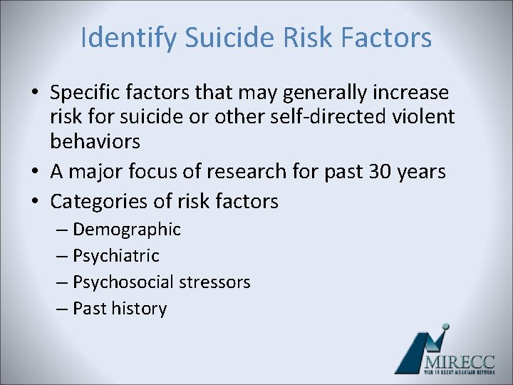 Identify Suicide Risk Factors • Specific factors that may generally increase risk for suicide Identify Suicide Risk Factors • Specific factors that may generally increase risk for suicide