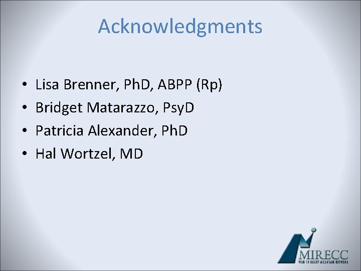 Acknowledgments • • Lisa Brenner, Ph. D, ABPP (Rp) Bridget Matarazzo, Psy. D Patricia Acknowledgments • • Lisa Brenner, Ph. D, ABPP (Rp) Bridget Matarazzo, Psy. D Patricia