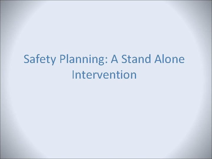 Safety Planning: A Stand Alone Intervention Safety Planning: A Stand Alone Intervention