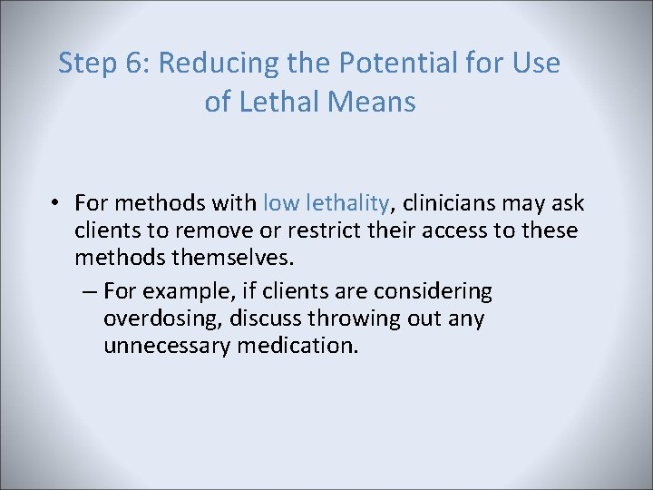 Step 6: Reducing the Potential for Use of Lethal Means • For methods with Step 6: Reducing the Potential for Use of Lethal Means • For methods with