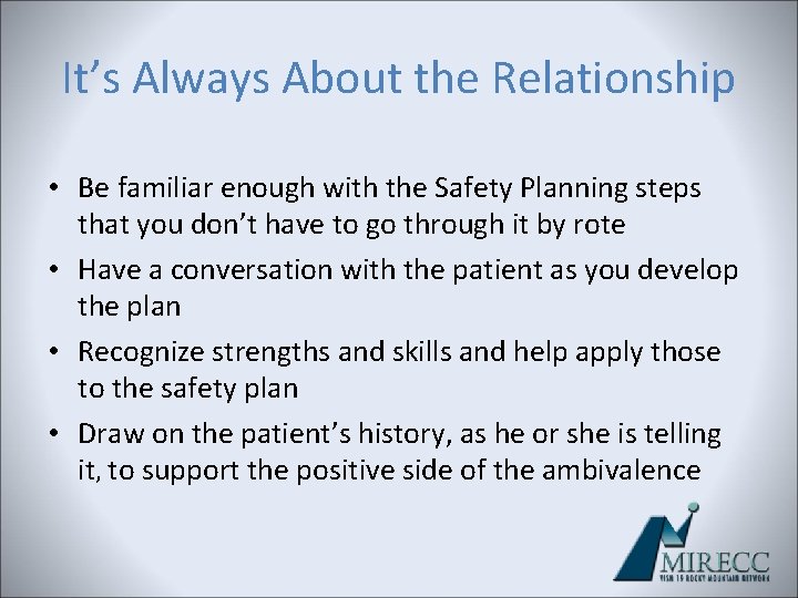 It’s Always About the Relationship • Be familiar enough with the Safety Planning steps It’s Always About the Relationship • Be familiar enough with the Safety Planning steps