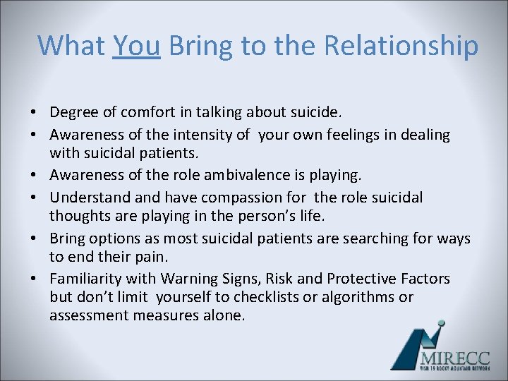 What You Bring to the Relationship • Degree of comfort in talking about suicide. What You Bring to the Relationship • Degree of comfort in talking about suicide.