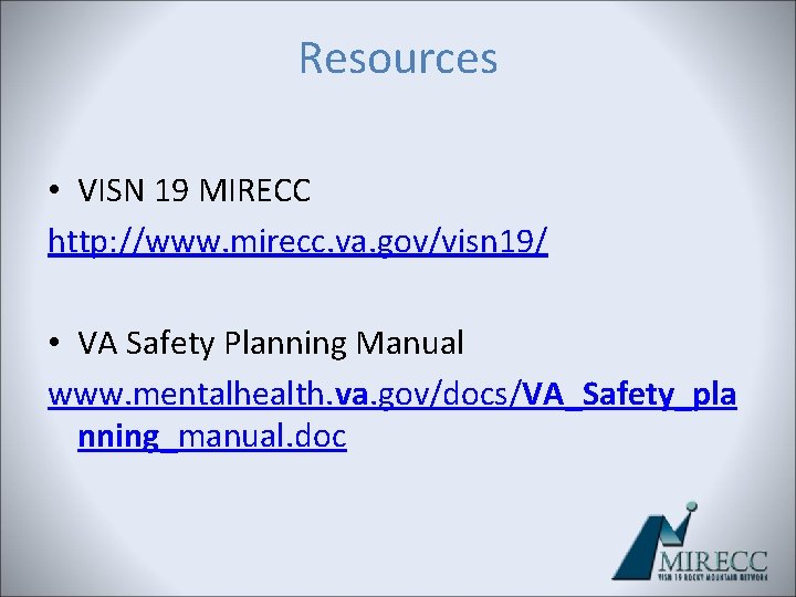 Resources • VISN 19 MIRECC http: //www. mirecc. va. gov/visn 19/ • VA Safety Resources • VISN 19 MIRECC http: //www. mirecc. va. gov/visn 19/ • VA Safety