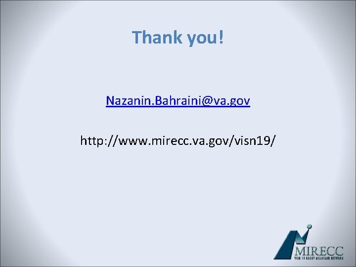 Thank you! Nazanin. Bahraini@va. gov http: //www. mirecc. va. gov/visn 19/ Thank you! Nazanin. Bahraini@va. gov http: //www. mirecc. va. gov/visn 19/