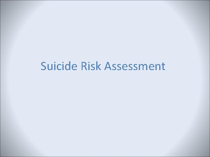 Suicide Risk Assessment Suicide Risk Assessment