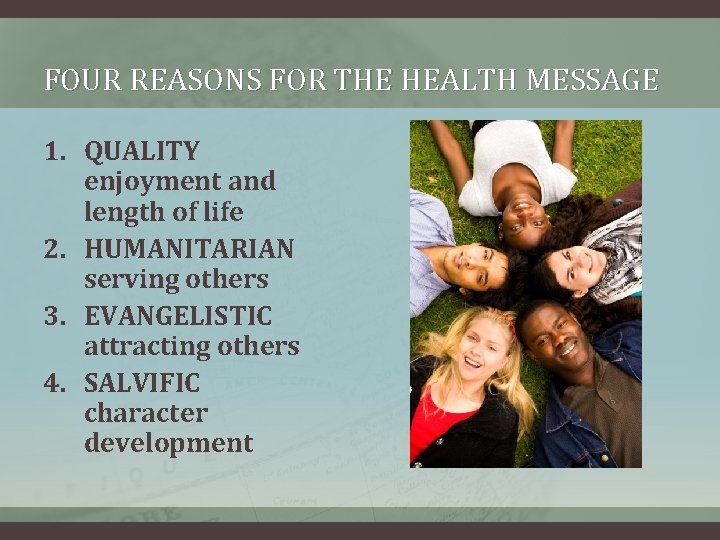 FOUR REASONS FOR THE HEALTH MESSAGE 1. QUALITY enjoyment and length of life 2.
