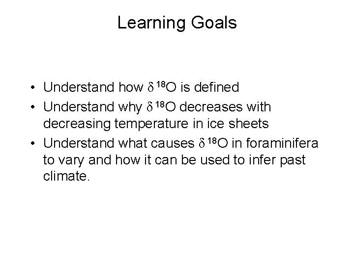 Learning Goals • Understand how δ 18 O is defined • Understand why δ