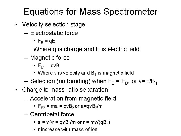 Equations for Mass Spectrometer • Velocity selection stage – Electrostatic force • FE =