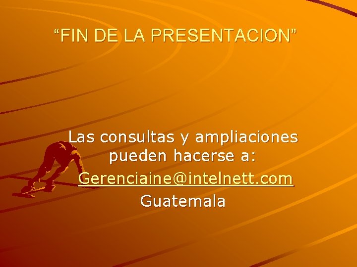 “FIN DE LA PRESENTACION” Las consultas y ampliaciones pueden hacerse a: Gerenciaine@intelnett. com Guatemala “FIN DE LA PRESENTACION” Las consultas y ampliaciones pueden hacerse a: Gerenciaine@intelnett. com Guatemala
