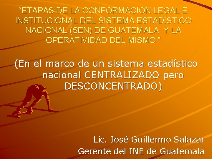 “ETAPAS DE LA CONFORMACION LEGAL E INSTITUCIONAL DEL SISTEMA ESTADISTICO NACIONAL (SEN) DE GUATEMALA “ETAPAS DE LA CONFORMACION LEGAL E INSTITUCIONAL DEL SISTEMA ESTADISTICO NACIONAL (SEN) DE GUATEMALA