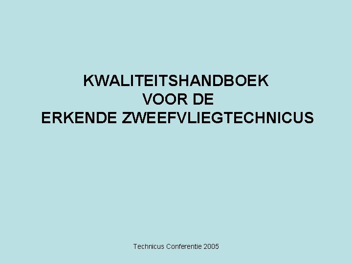 KWALITEITSHANDBOEK VOOR DE ERKENDE ZWEEFVLIEGTECHNICUS Technicus Conferentie 2005 