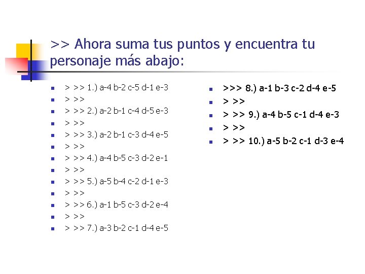 >> Ahora suma tus puntos y encuentra tu personaje más abajo: n n n >> Ahora suma tus puntos y encuentra tu personaje más abajo: n n n