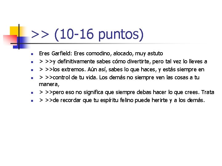 >> (10 -16 puntos) n n n Eres Garfield: Eres comodino, alocado, muy astuto >> (10 -16 puntos) n n n Eres Garfield: Eres comodino, alocado, muy astuto