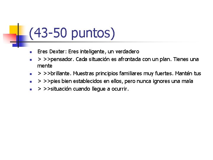 (43 -50 puntos) n n n Eres Dexter: Eres inteligente, un verdadero > >>pensador. (43 -50 puntos) n n n Eres Dexter: Eres inteligente, un verdadero > >>pensador.