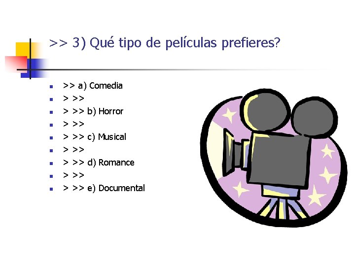 >> 3) Qué tipo de películas prefieres? n n n n n >> a) >> 3) Qué tipo de películas prefieres? n n n n n >> a)