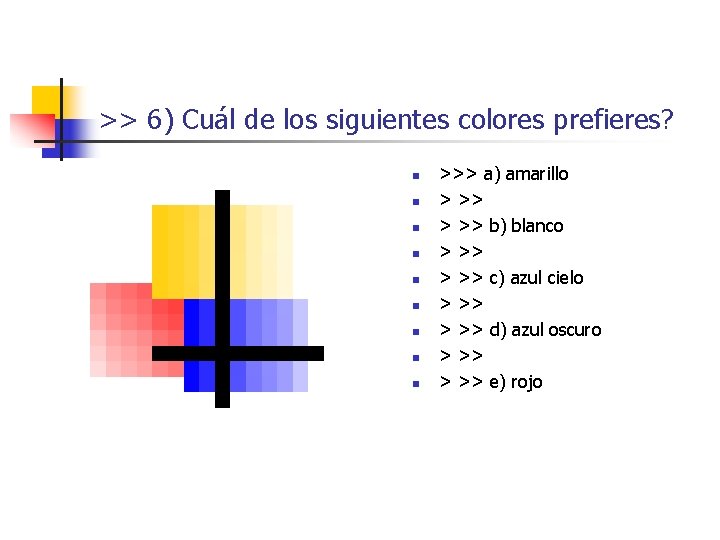 >> 6) Cuál de los siguientes colores prefieres? n n n n n >>> >> 6) Cuál de los siguientes colores prefieres? n n n n n >>>
