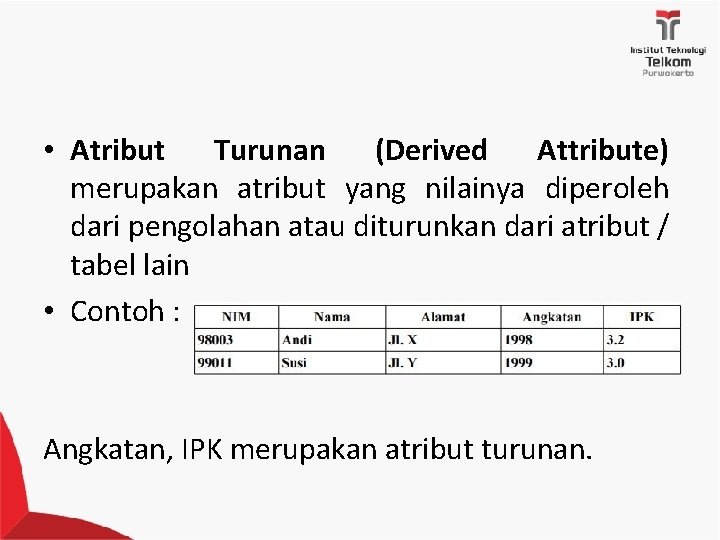  • Atribut Turunan (Derived Attribute) merupakan atribut yang nilainya diperoleh dari pengolahan atau