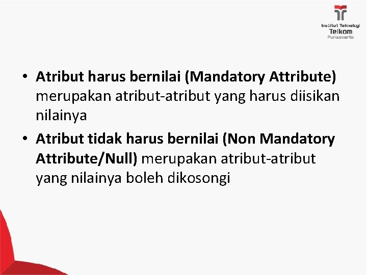  • Atribut harus bernilai (Mandatory Attribute) merupakan atribut-atribut yang harus diisikan nilainya •