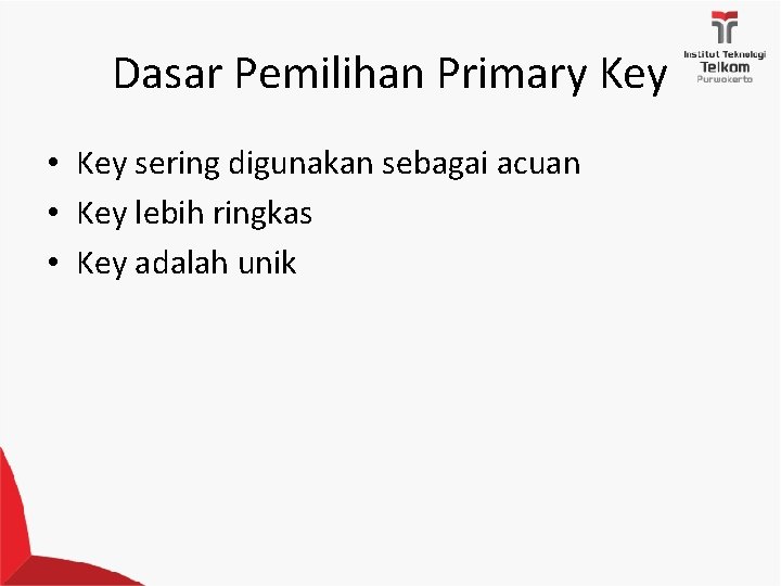 Dasar Pemilihan Primary Key • Key sering digunakan sebagai acuan • Key lebih ringkas