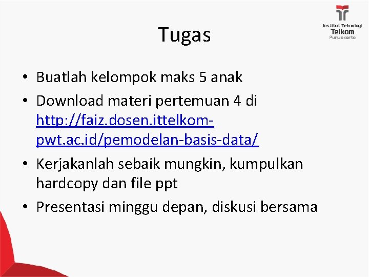 Tugas • Buatlah kelompok maks 5 anak • Download materi pertemuan 4 di http: