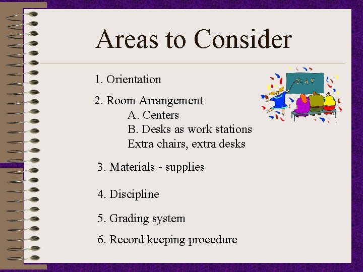 Areas to Consider 1. Orientation 2. Room Arrangement A. Centers B. Desks as work