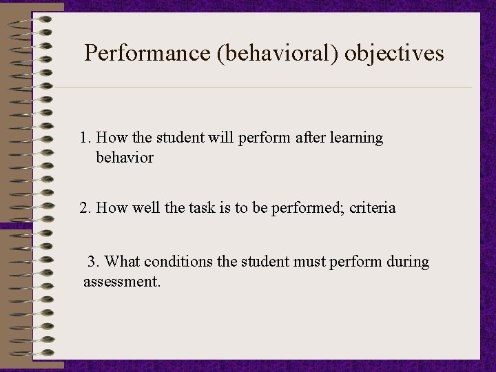 Performance (behavioral) objectives 1. How the student will perform after learning behavior 2. How