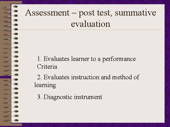 Assessment – post test, summative evaluation 1. Evaluates learner to a performance Criteria 2.