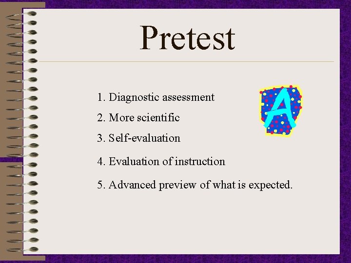Pretest 1. Diagnostic assessment 2. More scientific 3. Self-evaluation 4. Evaluation of instruction 5.