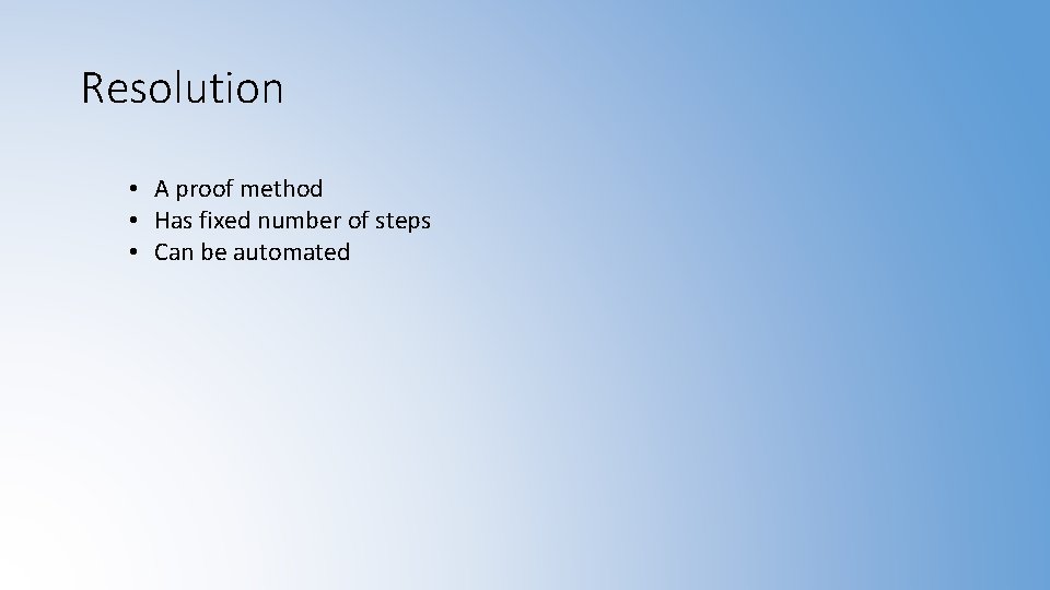 Resolution • A proof method • Has fixed number of steps • Can be