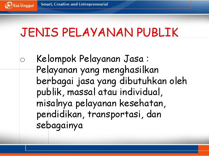 JENIS PELAYANAN PUBLIK o Kelompok Pelayanan Jasa : Pelayanan yang menghasilkan berbagai jasa yang