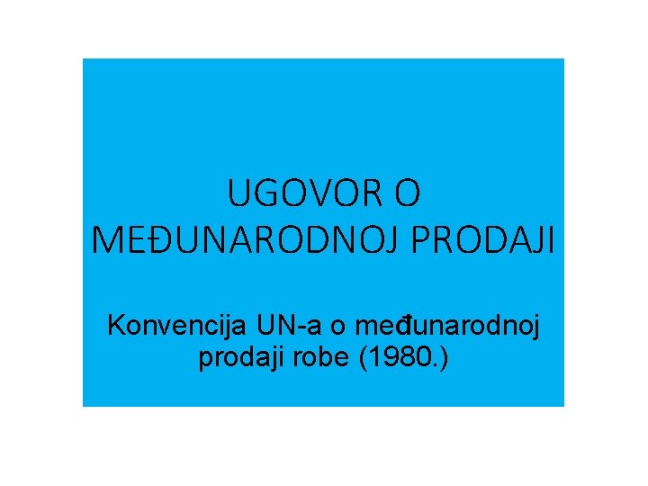 UGOVOR O MEĐUNARODNOJ PRODAJI Konvencija UN-a o međunarodnoj prodaji robe (1980. ) 