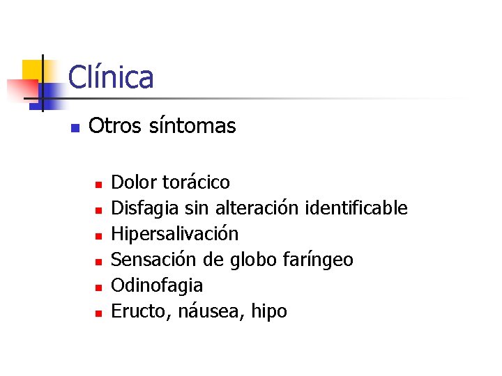 Clínica n Otros síntomas n n n Dolor torácico Disfagia sin alteración identificable Hipersalivación