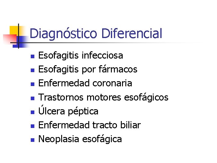 Diagnóstico Diferencial n n n n Esofagitis infecciosa Esofagitis por fármacos Enfermedad coronaria Trastornos