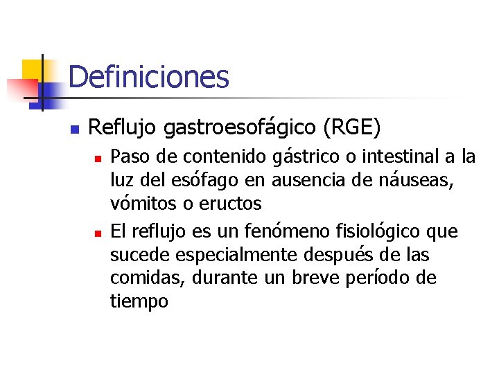 Definiciones n Reflujo gastroesofágico (RGE) n n Paso de contenido gástrico o intestinal a