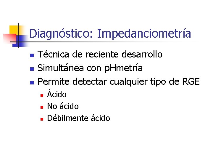 Diagnóstico: Impedanciometría n n n Técnica de reciente desarrollo Simultánea con p. Hmetría Permite